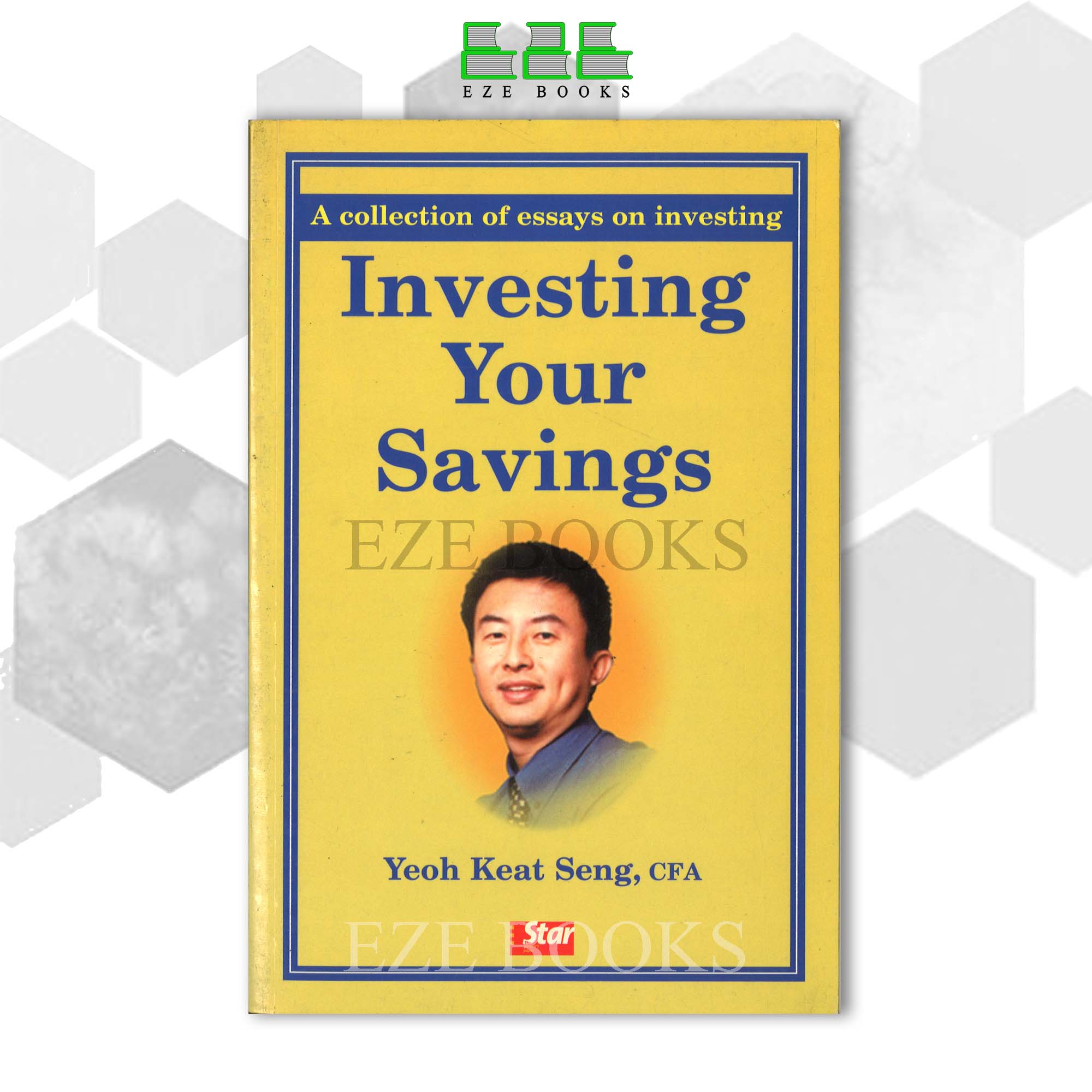 (EZE) INVESTING YOUR SAVING | A COLLECTION OF ESSAYS ON INVESTING | YEOH KEAT SEND, CFA | STAR PUBLI